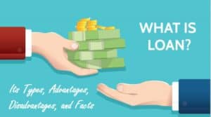 What is Loan? Its Types, Advantages, Disadvantages, and Facts