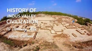 History of Indus Valley Civilization (Its Discovery, Main places, Cultures)