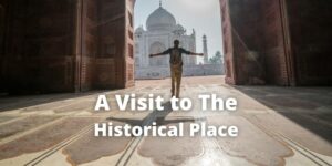 A Visit to The Historical Place Essay For Students and Children in 1000 Words